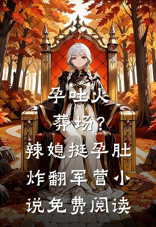 孕吐火葬场？辣媳挺孕肚炸翻军营小说免费阅读