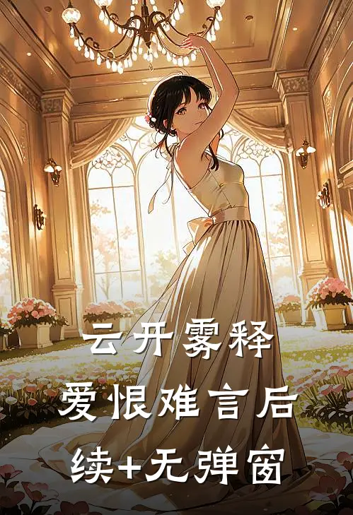 云开雾释，爱恨难言后续+无弹窗