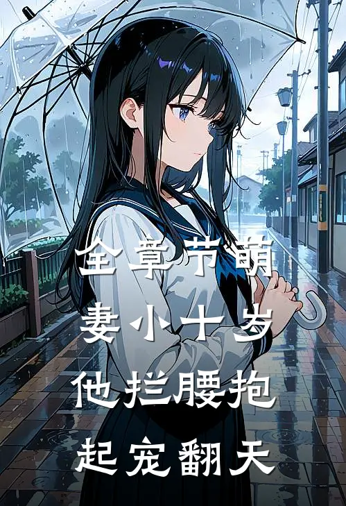 全章节萌妻小十岁，他拦腰抱起宠翻天