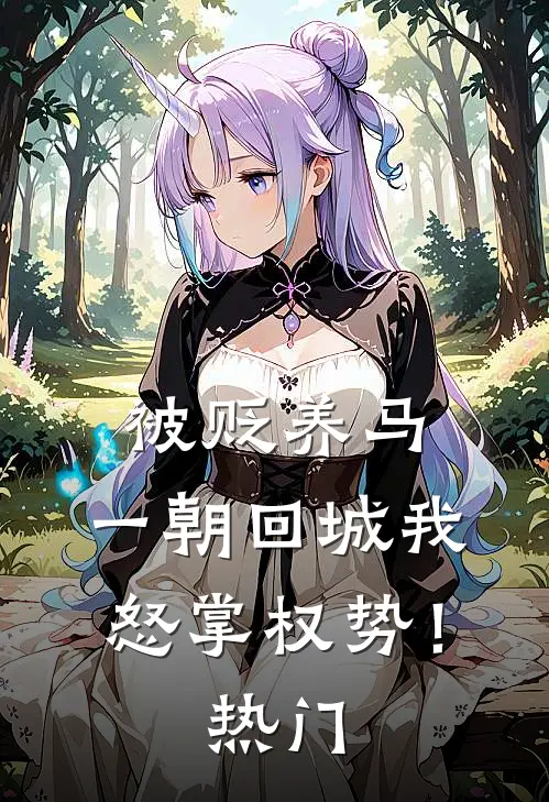 被贬养马，一朝回城我怒掌权势！热门