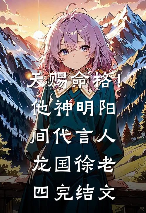 天赐命格！他，神明阳间代言人龙国徐老四完结文