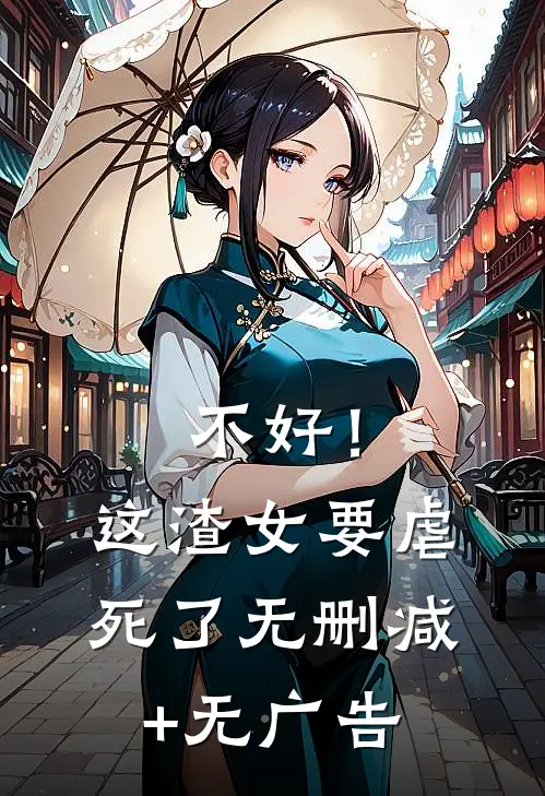 不好！这渣女要虐死了无删减+无广告