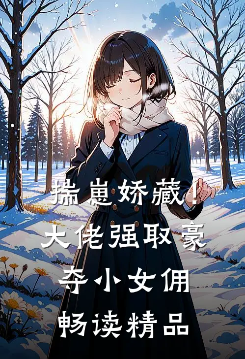 揣崽娇藏！大佬强取豪夺小女佣畅读精品