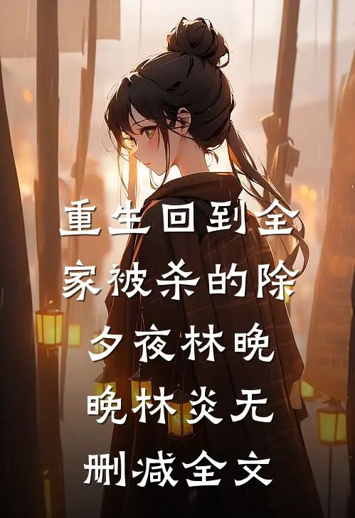 重生回到全家被杀的除夕夜林晚晚林炎无删减全文