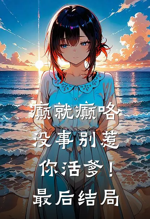 癫就癫咯，没事别惹你活爹！最后结局