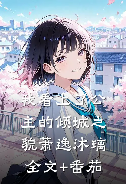 我看上了公主的倾城之貌萧逸沐璃全文+番茄