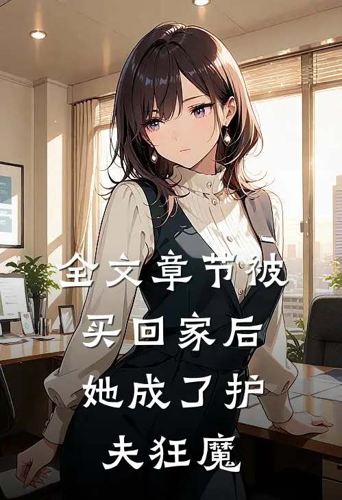 全文章节被买回家后，她成了护夫狂魔