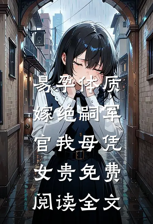 易孕体质，嫁绝嗣军官我母凭女贵免费阅读全文