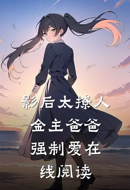 影后太撩人，金主爸爸强制爱在线阅读