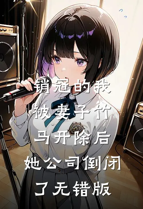 销冠的我被妻子竹马开除后，她公司倒闭了无错版