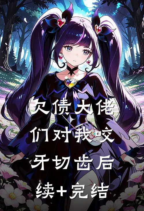 欠债大佬们对我咬牙切齿后续+完结