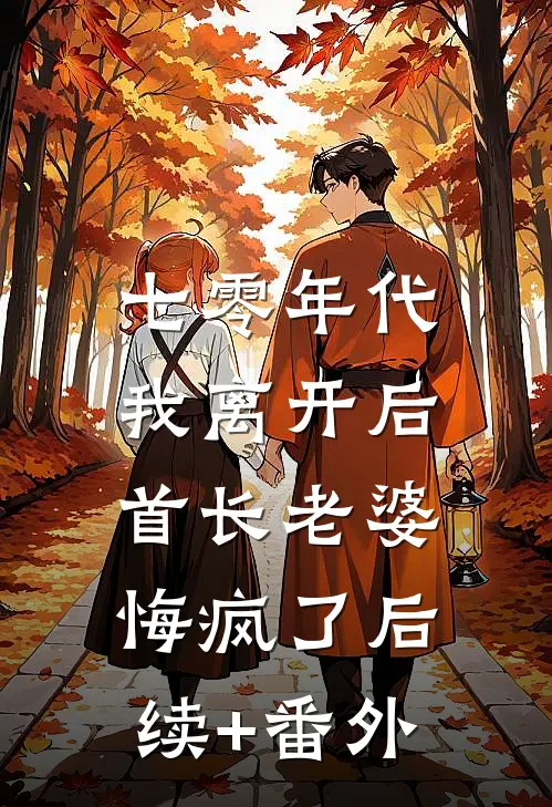 七零年代，我离开后首长老婆悔疯了后续+番外