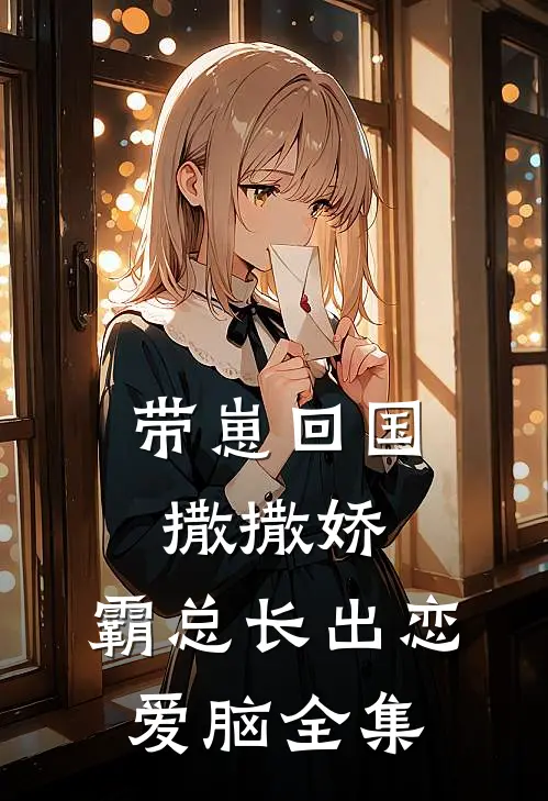 带崽回国撒撒娇，霸总长出恋爱脑 全集