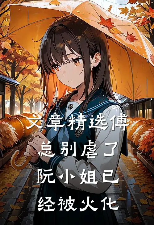 文章精选傅总别虐了，阮小姐已经被火化