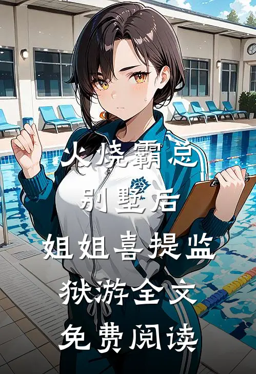 火烧霸总别墅后，姐姐喜提监狱游全文免费阅读