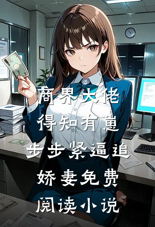 商界大佬得知有崽，步步紧逼追娇妻免费阅读小说