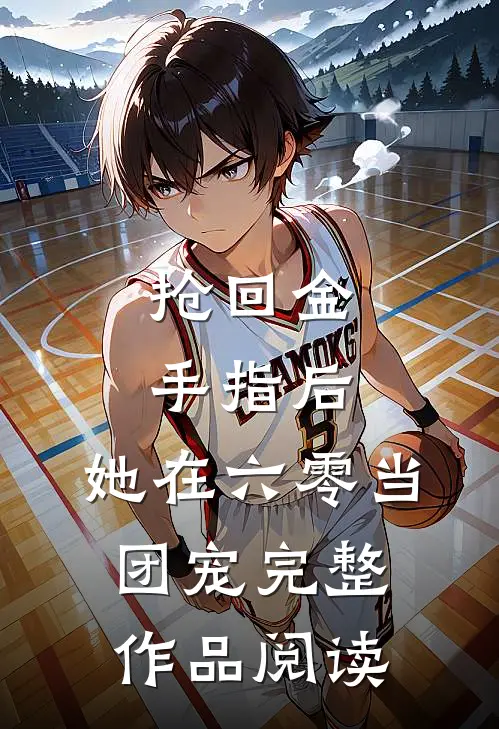 抢回金手指后，她在六零当团宠完整作品阅读