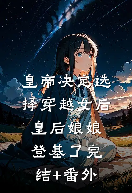 皇帝决定选择穿越女后，皇后娘娘登基了完结+番外
