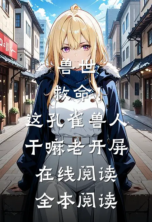 兽世：救命！这孔雀兽人干嘛老开屏在线阅读全本阅读