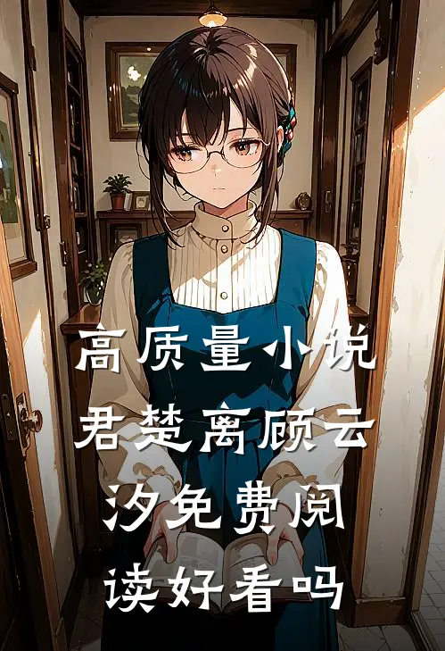 高质量小说君楚离顾云汐免费阅读好看吗