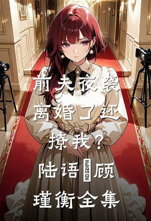 前夫夜袭：离婚了还撩我？陆语婳顾瑾衡全集