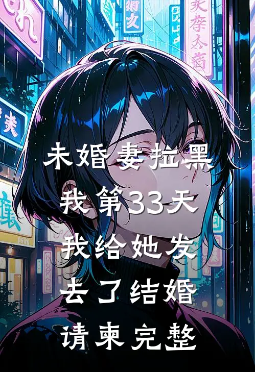 未婚妻拉黑我第33天,我给她发去了结婚请柬完整文案