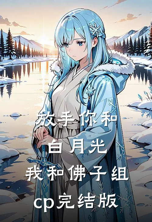 放手你和白月光，我和佛子组cp完结版