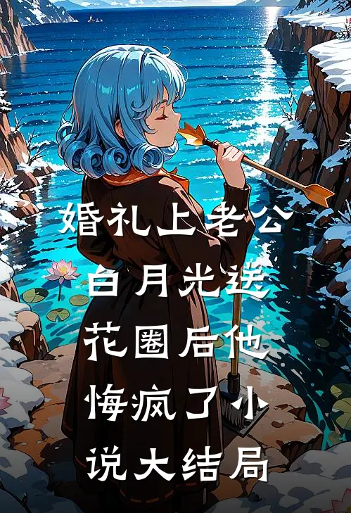 婚礼上老公白月光送花圈后他悔疯了小说大结局