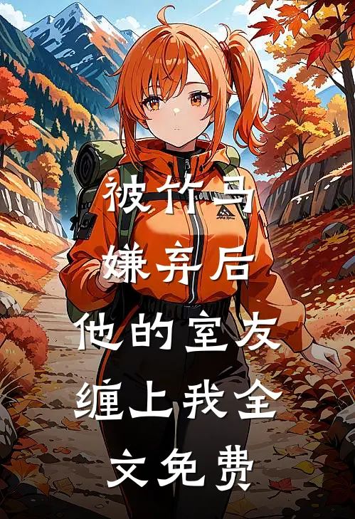 被竹马嫌弃后，他的室友缠上我全文免费