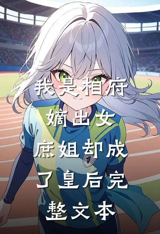 我是相府嫡出女，庶姐却成了皇后完整文本