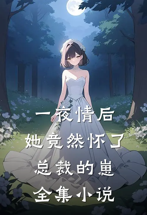 一夜情后，她竟然怀了总裁的崽全集小说