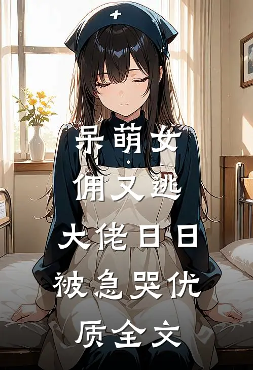 呆萌女佣又逃，大佬日日被急哭优质全文