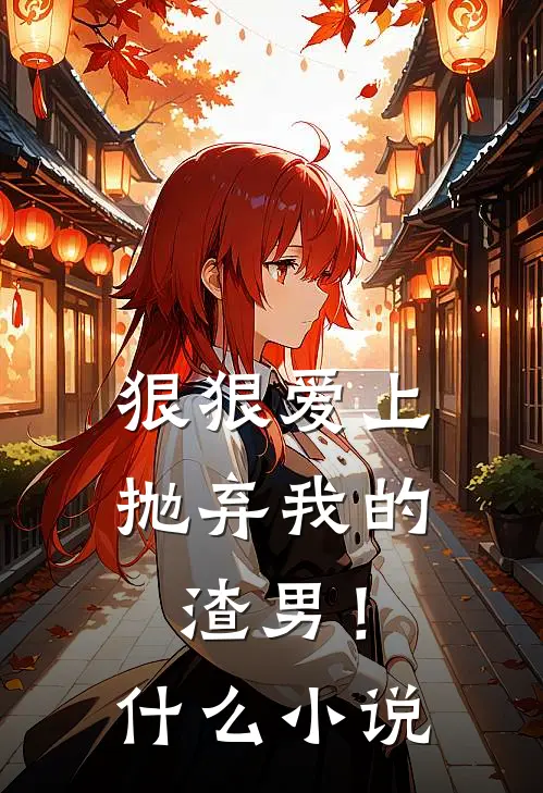 狠狠爱上抛弃我的渣男！什么小说