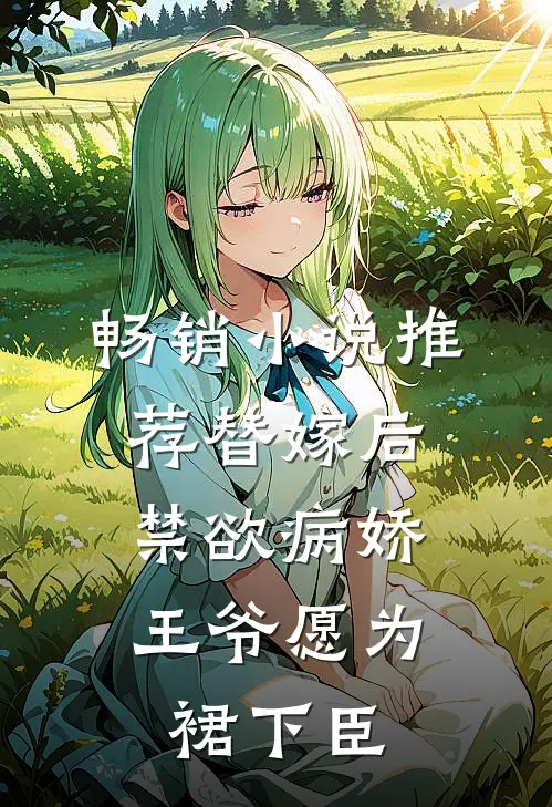 畅销小说推荐替嫁后，禁欲病娇王爷愿为裙下臣