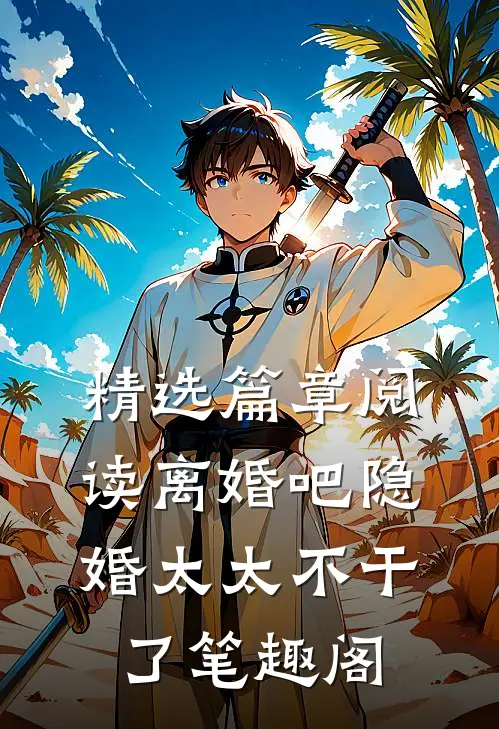 精选篇章阅读离婚吧隐婚太太不干了笔趣阁