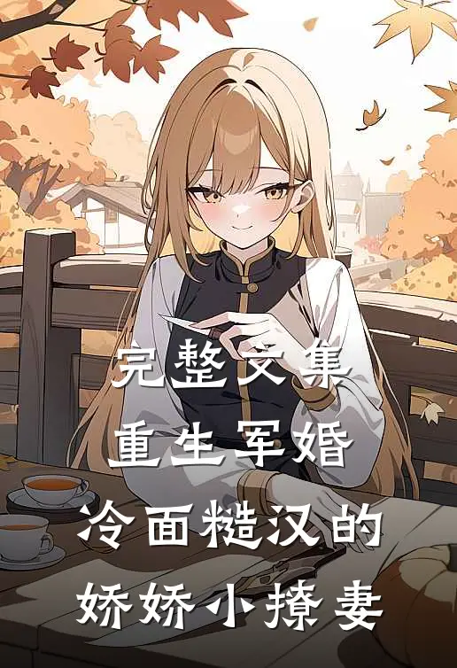 完整文集重生军婚：冷面糙汉的娇娇小撩妻