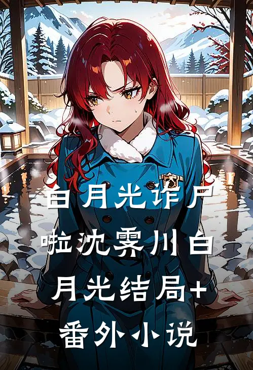 白月光诈尸啦沈霁川白月光结局+番外小说
