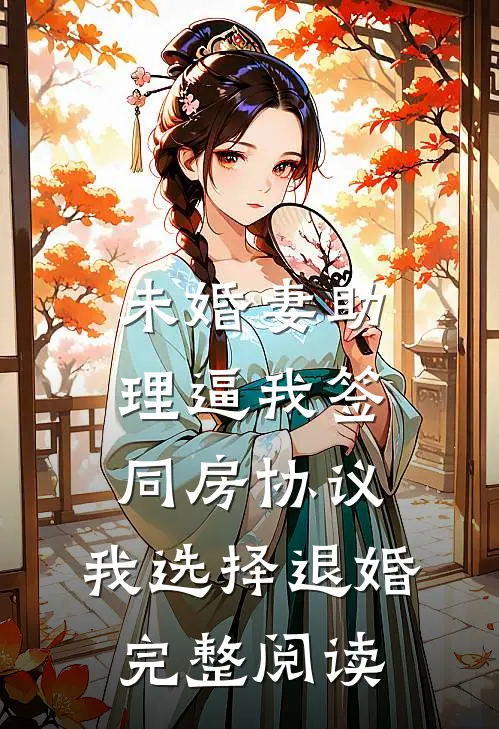 未婚妻助理逼我签同房协议，我选择退婚完整阅读