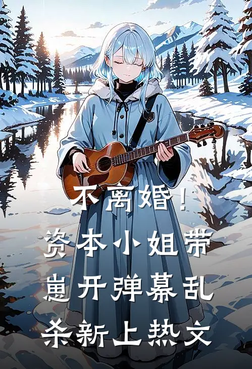不离婚！资本小姐带崽开弹幕乱杀新上热文