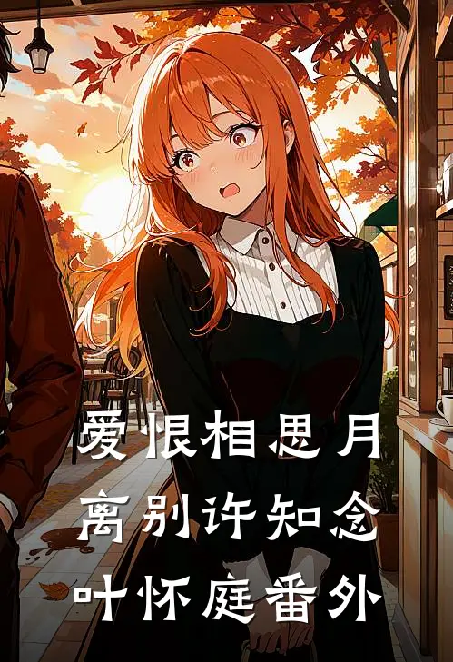 爱恨相思月离别许知念叶怀庭番外