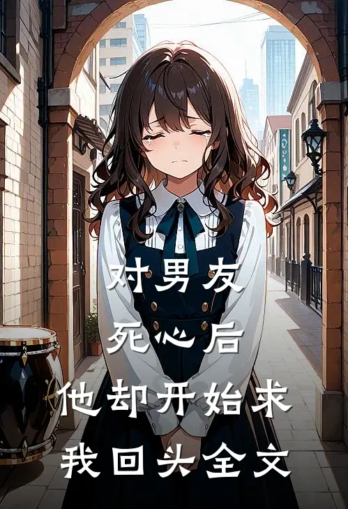 对男友死心后，他却开始求我回头全文
