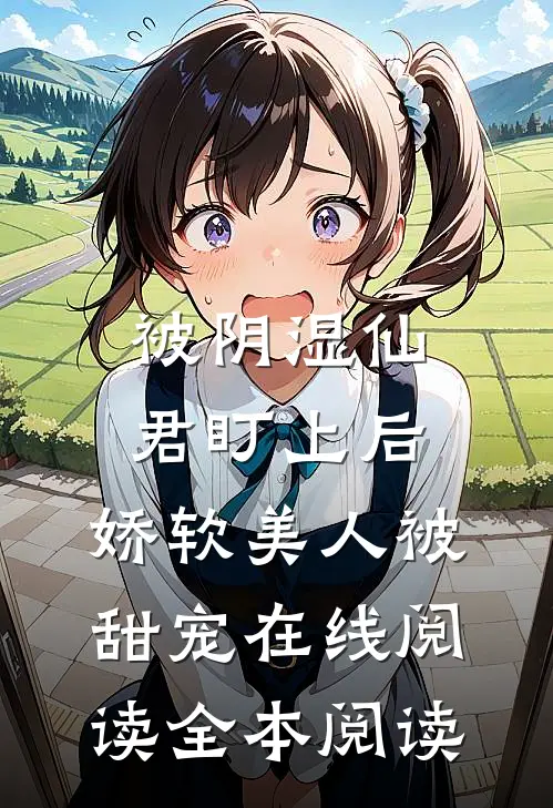 被阴湿仙君盯上后，娇软美人被甜宠在线阅读全本阅读