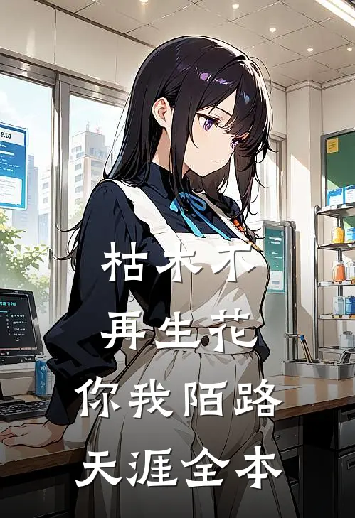 枯木不再生花，你我陌路天涯全本
