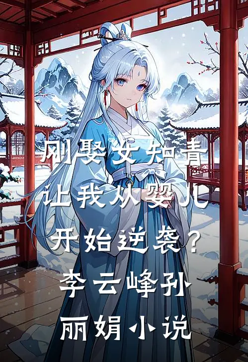 刚娶女知青，让我从婴儿开始逆袭？李云峰孙丽娟小说