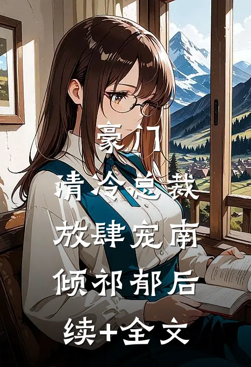 豪门：清冷总裁放肆宠南倾祁郁后续+全文