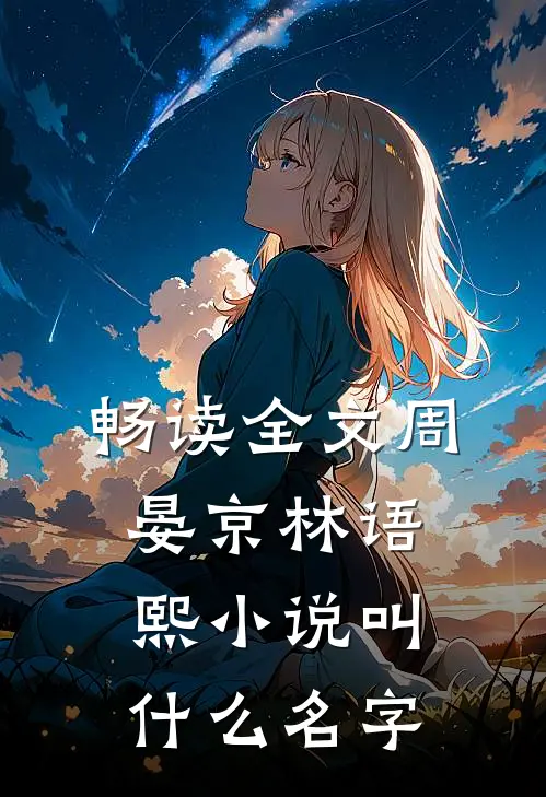 畅读全文周晏京林语熙小说叫什么名字