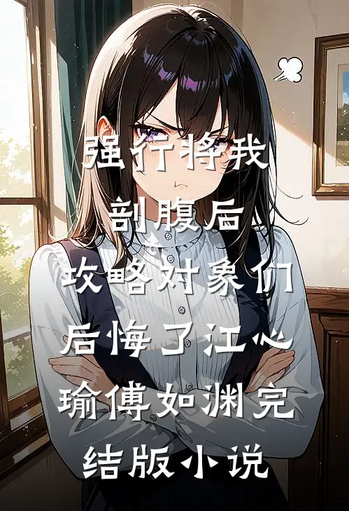强行将我剖腹后，攻略对象们后悔了江心瑜傅如渊完结版小说
