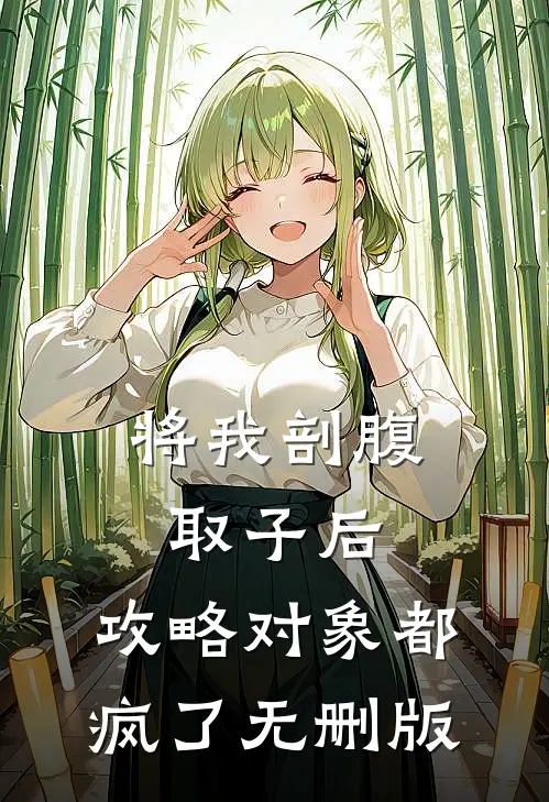 将我剖腹取子后，攻略对象都疯了无删版
