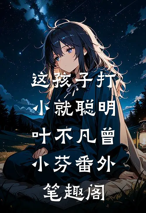 这孩子打小就聪明：叶不凡曾小芬番外笔趣阁