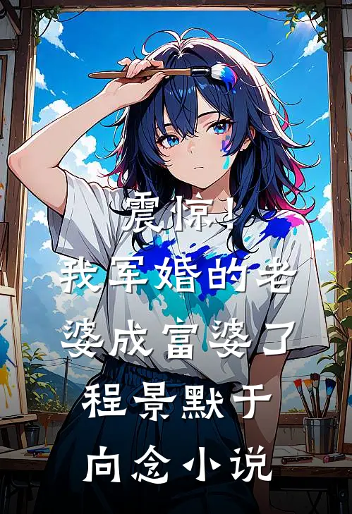 震惊！我军婚的老婆成富婆了程景默于向念小说